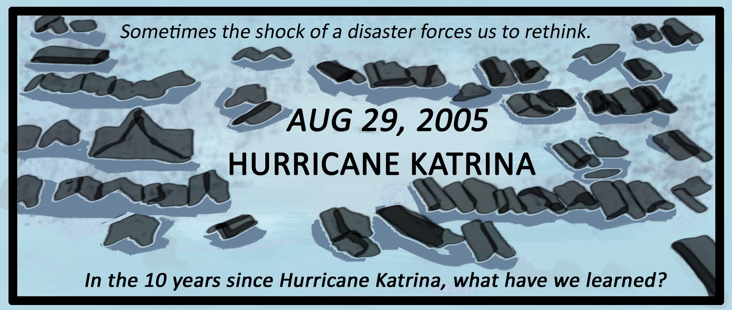 Sometimes the shock of a disaster forces us to rethink. In the 10 years since Hurricane Katrina, what have we learned